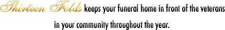 Thirteen Folds keeps your funeral home in front of the veterans in your community throughout the year. 